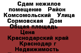 Сдам нежилое помещение › Район ­ Комсомольский › Улица ­ Сормовская › Дом ­ 208 › Общая площадь ­ 25 › Цена ­ 18 000 - Краснодарский край, Краснодар г. Недвижимость » Помещения аренда   